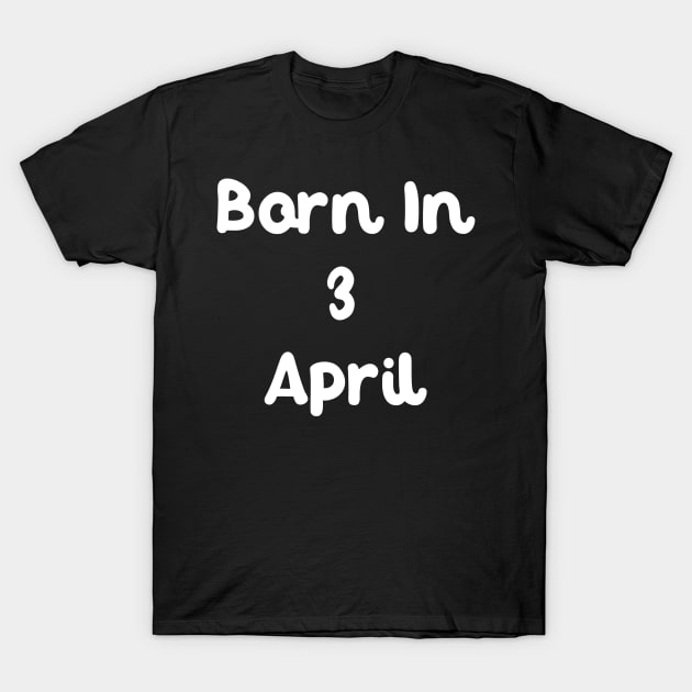 Born In 3 April T-Shirt by Fandie